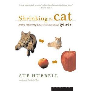 Shrinking the Cat: Genetic Engineering Before We Knew about Genes -- Sue Hubbell